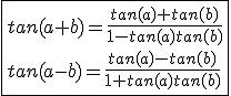 \fbox{tan(a+b)=\frac{tan(a)+tan(b)}{1-tan(a)tan(b)}\\tan(a-b)=\frac{tan(a)-tan(b)}{1+tan(a)tan(b)}}